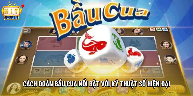 Cách đoán bầu cua nổi bật với kỹ thuật số hiện đại