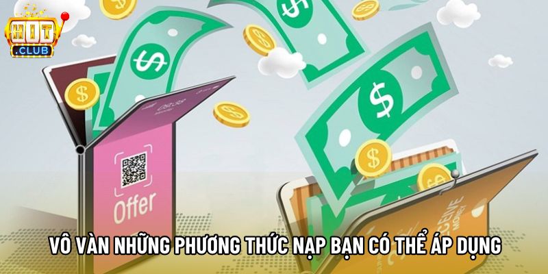 Vô vàn những phương thức nạp bạn có thể áp dụng