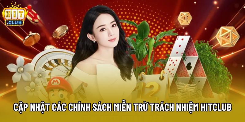 Cập nhật các chính sách miễn trừ trách nhiệm Hitclub