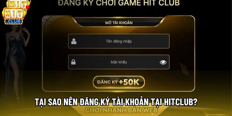 Tại sao nên đăng ký tài khoản tại Hitclub?