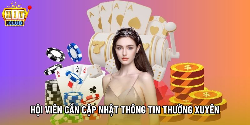 Hội viên cần cập nhật thông tin thường xuyên Hội viên cần cập nhật thông tin thường xuyên