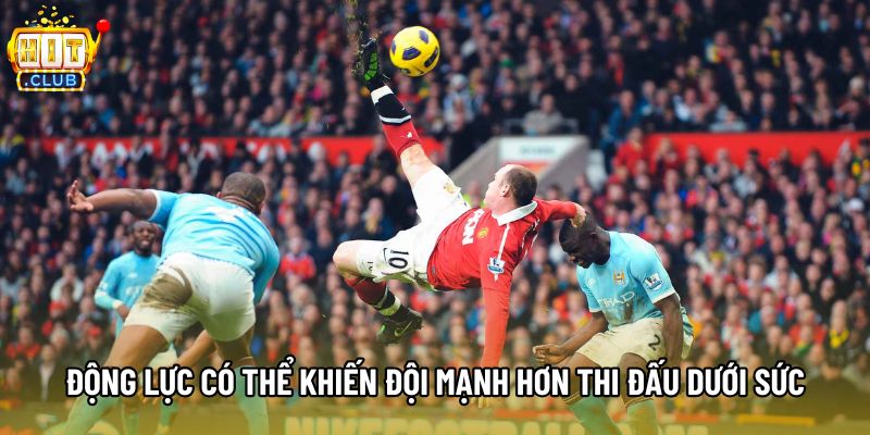 Động lực có thể khiến đội mạnh hơn thi đấu dưới sức