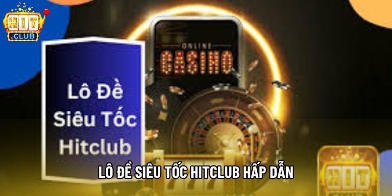 Lô đề siêu tốc Hitclub hấp dẫn