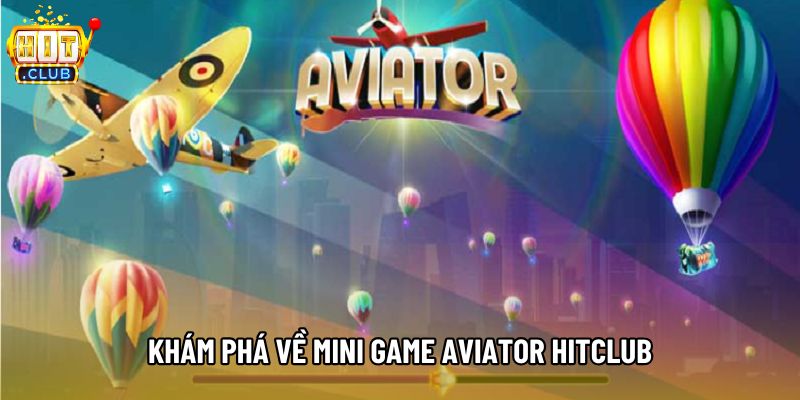 Khám phá về mini game Aviator HitClub