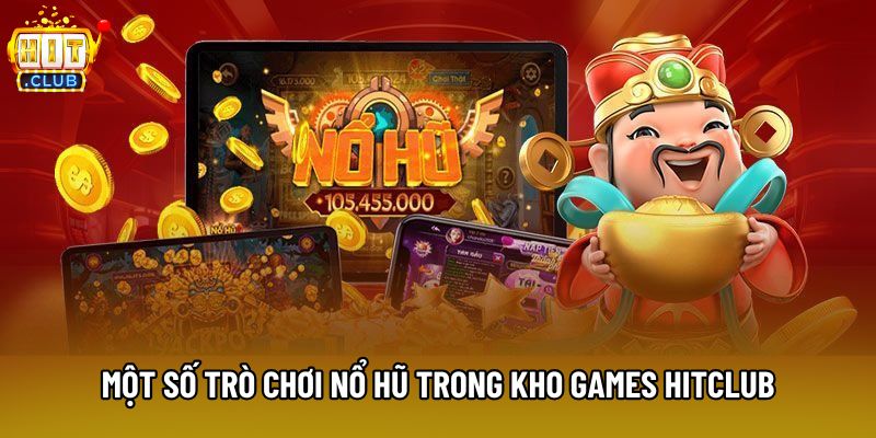 Một số trò chơi nổ hũ trong kho games Hitclub Một số trò chơi nổ hũ trong kho games Hitclub