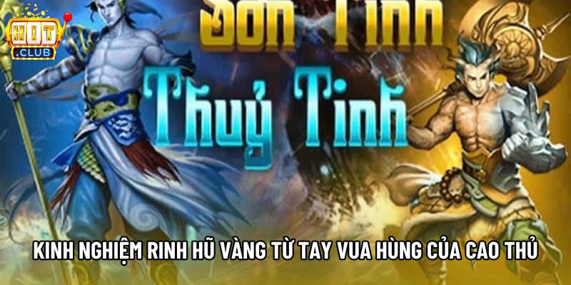 Kinh nghiệm rinh hũ vàng từ tay Vua Hùng của cao thủ