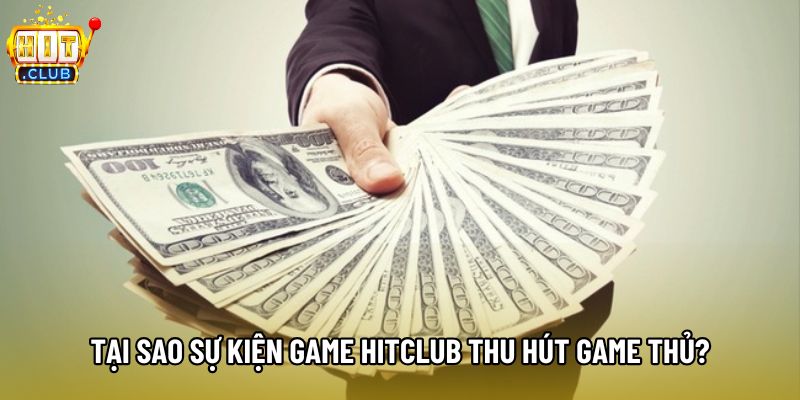 Tại sao sự kiện game Hitclub thu hút game thủ?