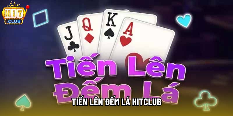 Tiến Lên Đếm Lá Hitclub – Hấp Dẫn Với Lối Chơi Tính Điểm