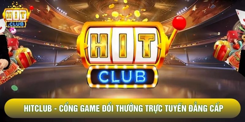 Hitclub - Cổng Game Đổi Thưởng Trực Tuyến Đẳng Cấp Quốc Tế