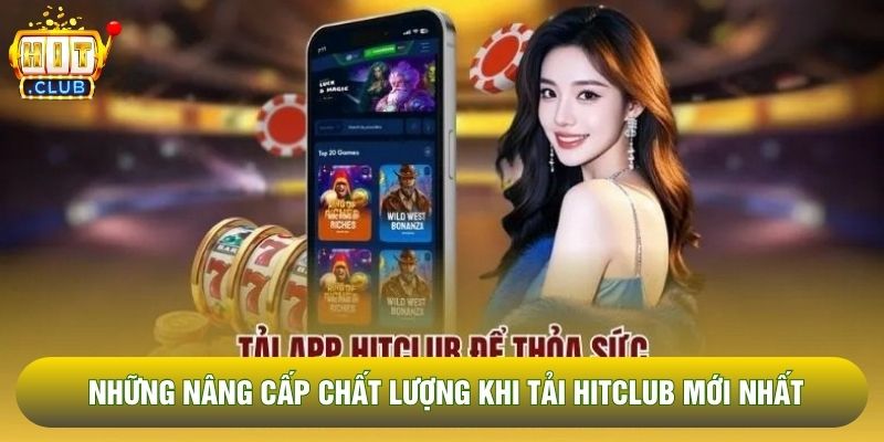 Những nâng cấp chất lượng khi tải Hitclub mới nhất
