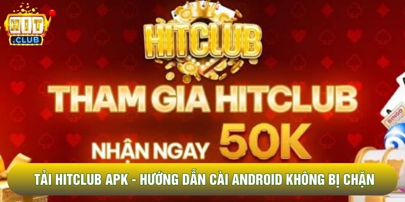 Tải Hitclub APK - Hướng Dẫn Cài Bản Android Không Bị Chặn